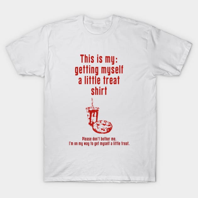 Getting Myself a Little Treat: Newest funny design quote saying "this is my: Getting Myself a Little Treat shirt" T-Shirt by Ksarter